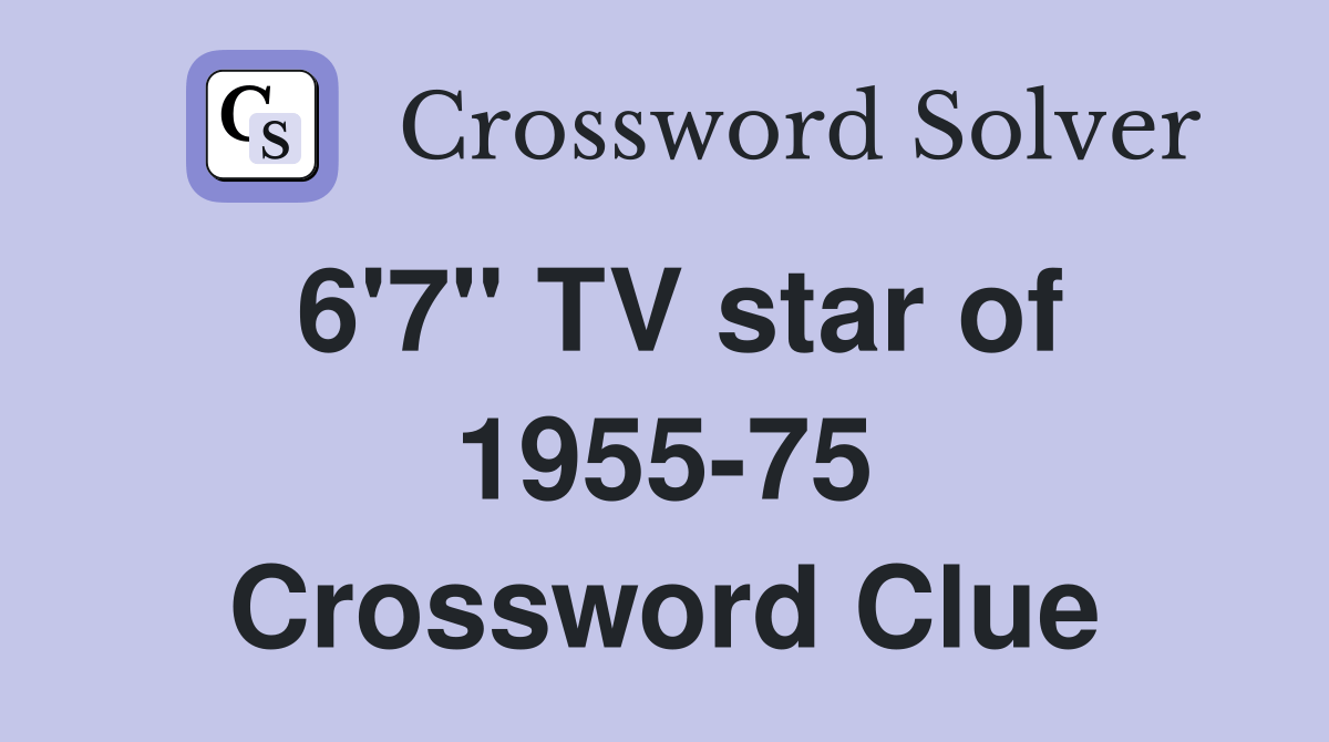6'7" TV star of 195575 Crossword Clue Answers Crossword Solver